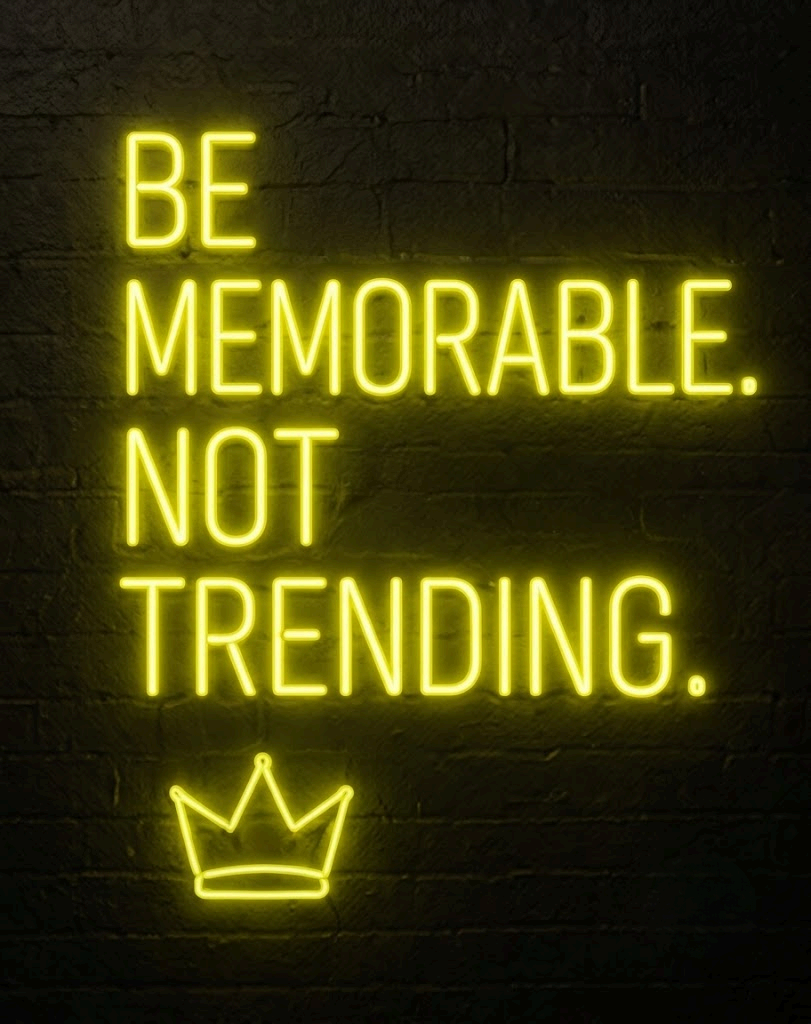 Be memorable. Not trending.